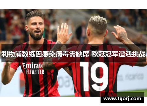 利物浦教练因感染病毒需缺席 欧冠冠军遭遇挑战