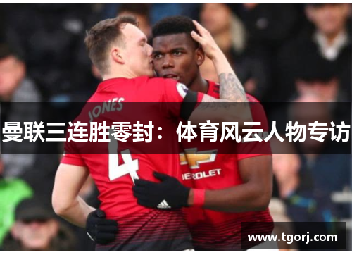 曼联三连胜零封：体育风云人物专访